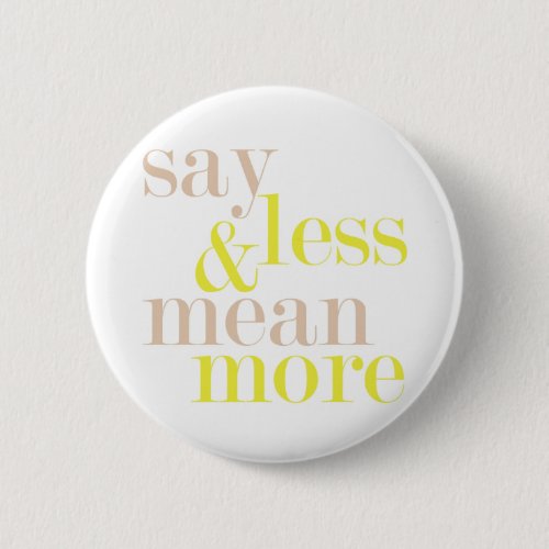 Say Less And Mean More Statement Button