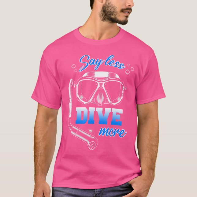 Say Less Dive More Scuba Diving Diver T-Shirt (Front)