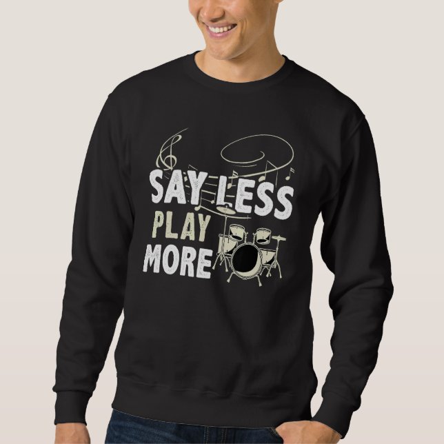 Say Less  Play More For A Drummer Sweatshirt (Front)