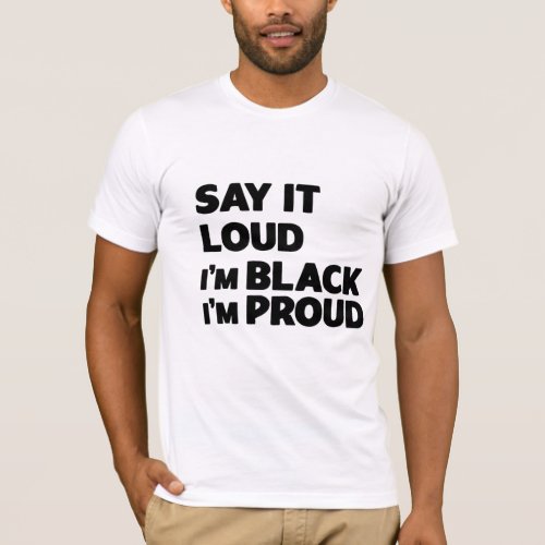 say lt loud Im black Im proud T_Shirt