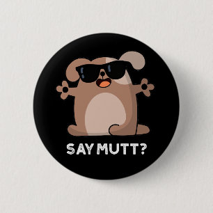 Say Mutt Funny Cool Dog Pun Dark BG Button