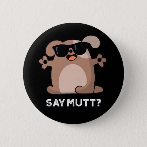 Say Mutt Funny Cool Dog Pun Dark BG Button