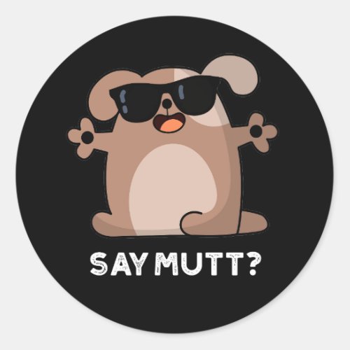 Say Mutt Funny Cool Dog Pun Dark BG Classic Round Sticker