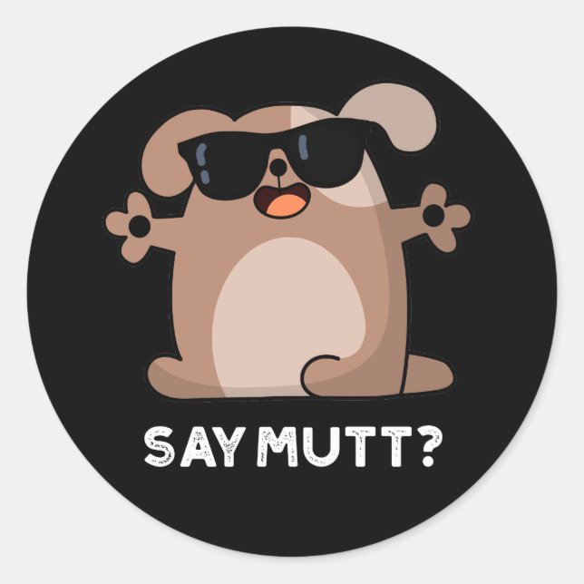 Say Mutt Funny Cool Dog Pun Dark BG Classic Round Sticker (Front)