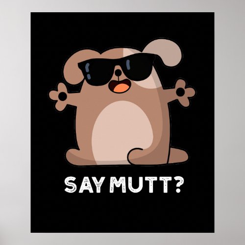 Say Mutt Funny Cool Dog Pun Dark BG Poster