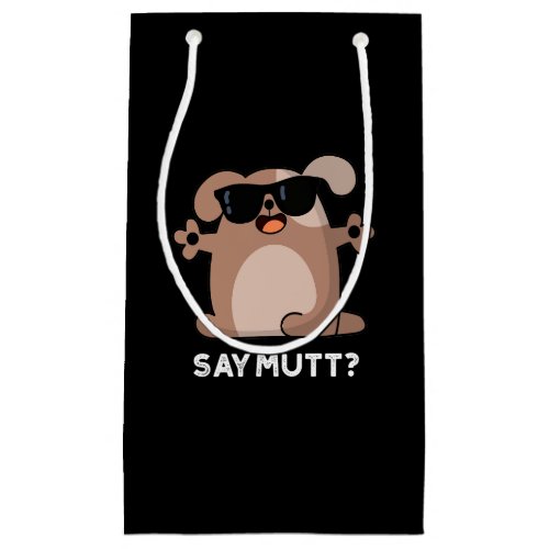 Say Mutt Funny Cool Dog Pun Dark BG Small Gift Bag