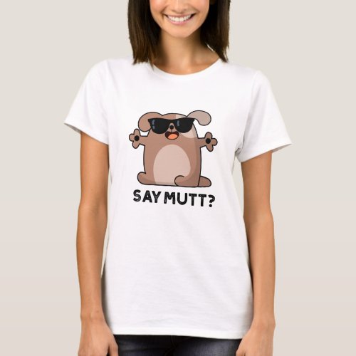 Say Mutt Funny Cool Dog Pun  T_Shirt