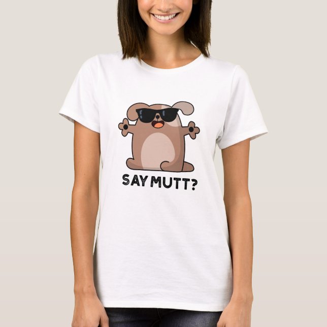 Say Mutt Funny Cool Dog Pun  T-Shirt (Front)
