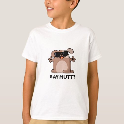 Say Mutt Funny Cool Dog Pun  T_Shirt