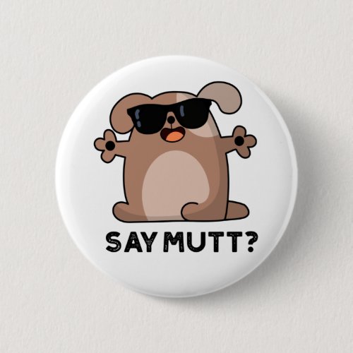 Say Mutt Funny Doggie Pun Button