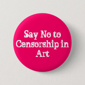 SAY NO TO CENSORSHIP IN ART BUTTON