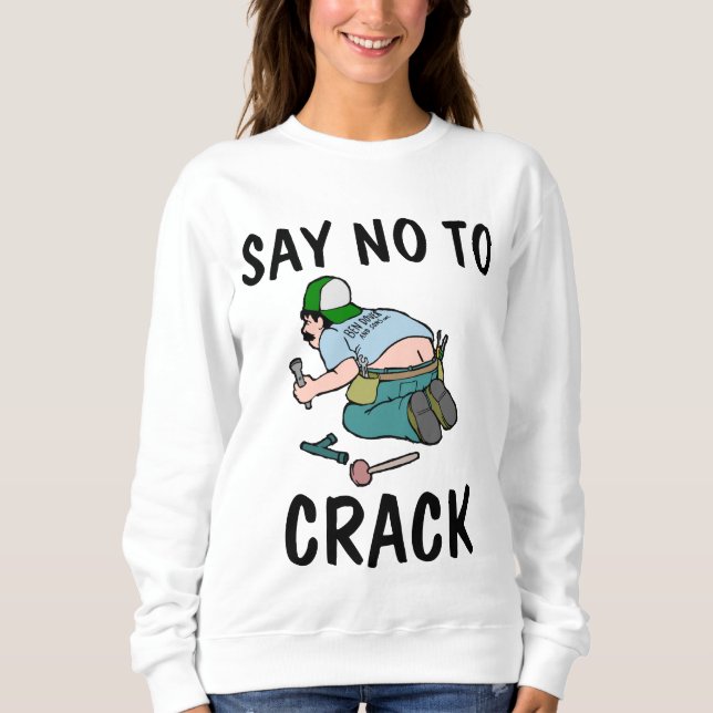 SAY NO TO CRACK, Plumber butt,  Funny  Sweatshirt (Front)