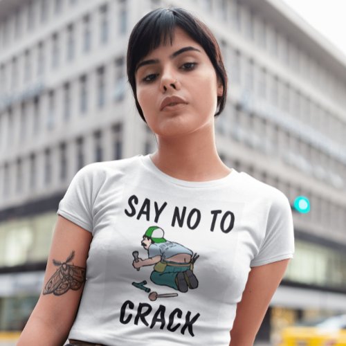 SAY NO TO CRACK Plumber butt  Funny T_Shirts
