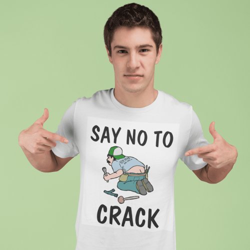 SAY NO TO CRACK Plumber butt  Funny T_Shirts