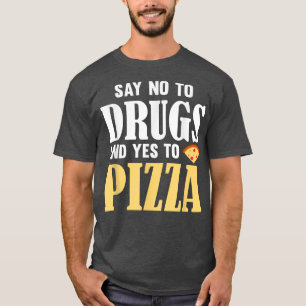 Say No To Drugs And Yes To Pizzafunny Pizza Lover T-Shirt