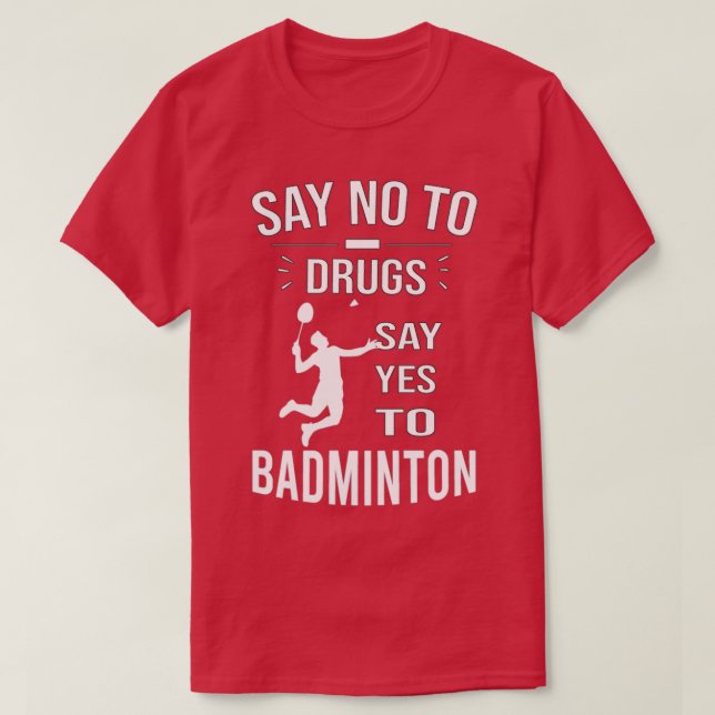 Say No To Drugs Say Yes To Badminton T-Shirt (Design Front)