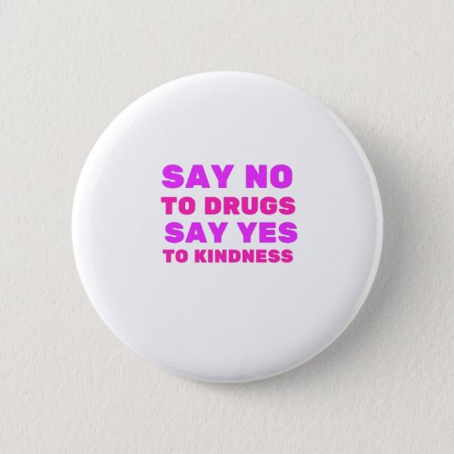 Say No To Drugs Say Yes To Kindness Button