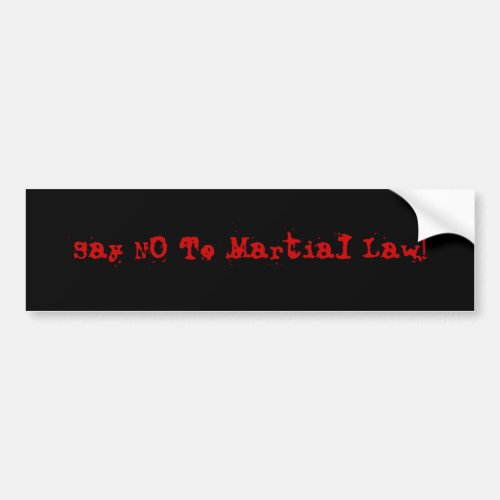 Say NO To Martial Law Bumper Sticker