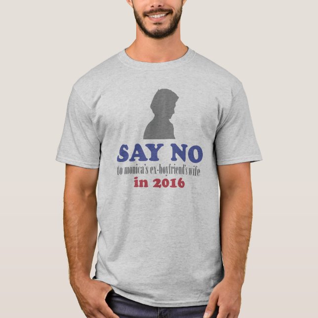 Say No to Monica's Ex-Boyfriend's Wife in 2016 T-Shirt (Front)