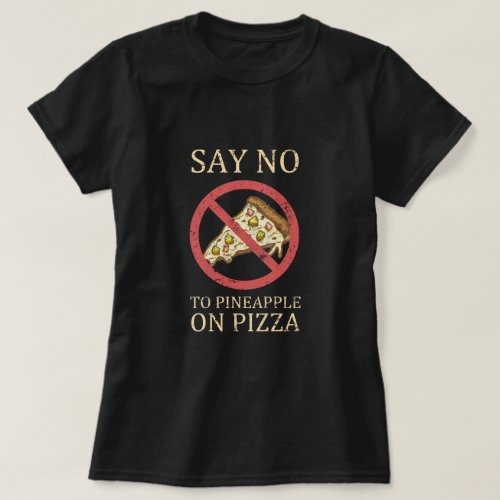 Say No To Pineapple On Pizza Vintage Pizza Art T_Shirt