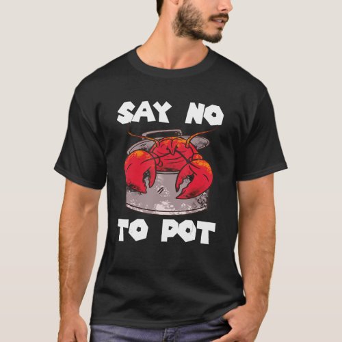 Say No To Pot Crab Eating Crawfish Salty Seafood L T_Shirt