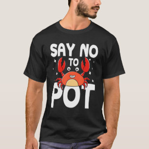 Say No To Pot Crab T-Shirt