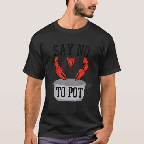 Say No To Pot Lobster Eating Funny Seafood Boil Ea T_Shirt