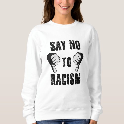 Say no to racism sweatshirt