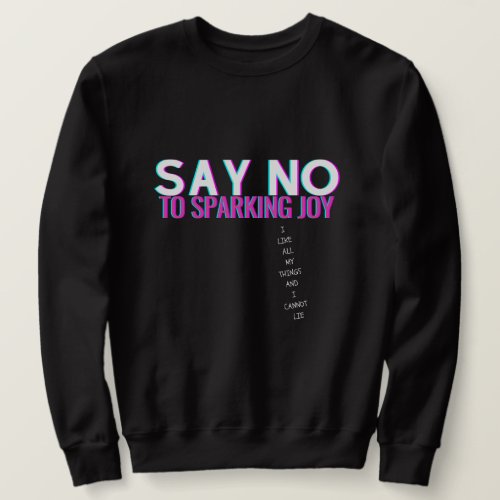 Say No to Sparking Joy Sweatshirt
