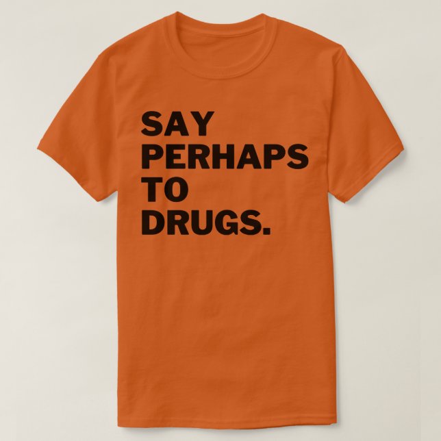 Say Perhaps To Drugs 16 T-Shirt (Design Front)