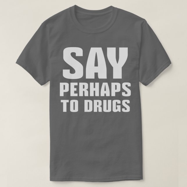 Say Perhaps To Drugs 1 T-Shirt (Design Front)