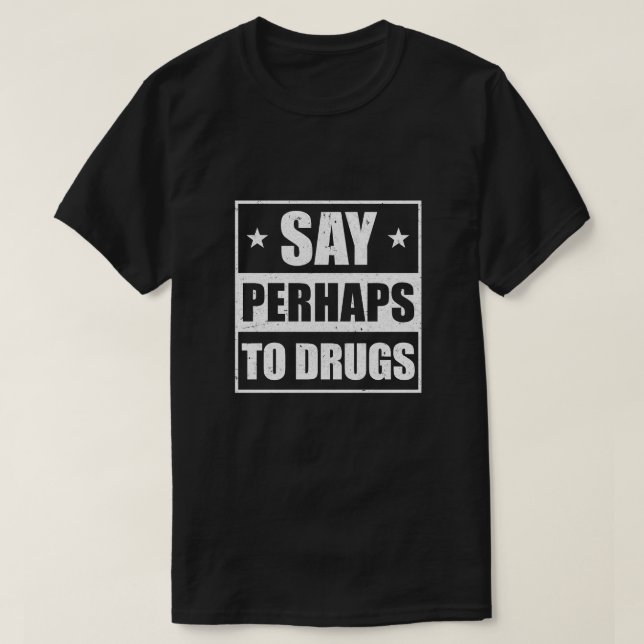 Say Perhaps To Drugs Funny Sayings T-Shirt (Design Front)