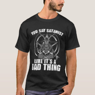 Say Satanist Satanic Witchcraft Baphomet Goth Occu T-Shirt