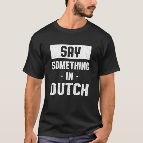 Say Something in Dutch  Belgian Humor Belgium Lang T_Shirt