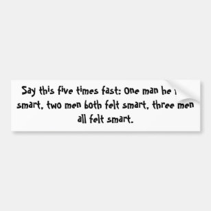 Say this five times fast: One man he felt smart... Bumper Sticker
