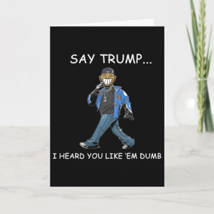 Say Trump I Heard You Like em Dumb Funny Trump 1  Card