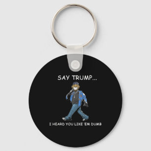 Say Trump I Heard You Like em Dumb Funny Trump Keychain