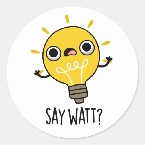 Say Watt Funny Light Bulb Pun  Classic Round Sticker