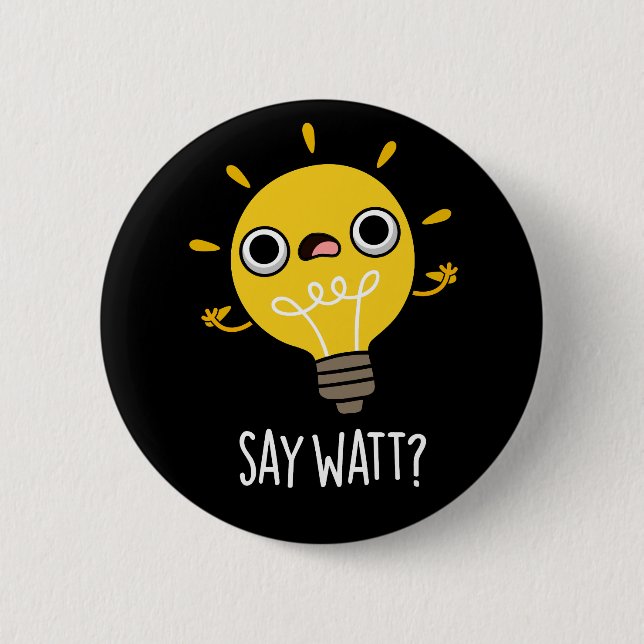 Say Watt Funny Light Bulb Pun Dark BG Button (Front)