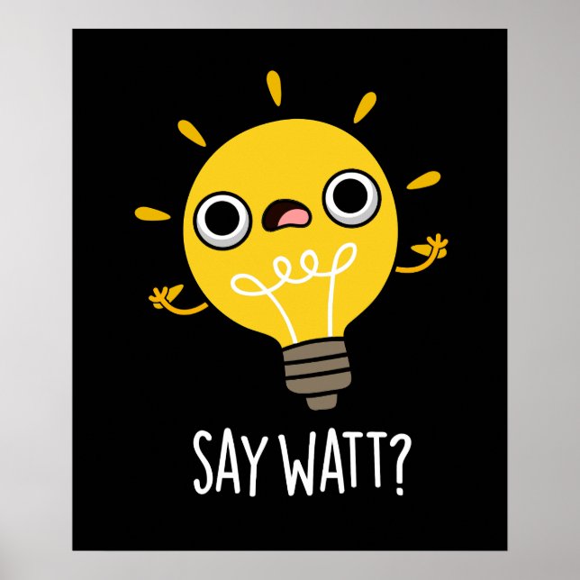 Say Watt Funny Light Bulb Pun Dark BG Poster (Front)