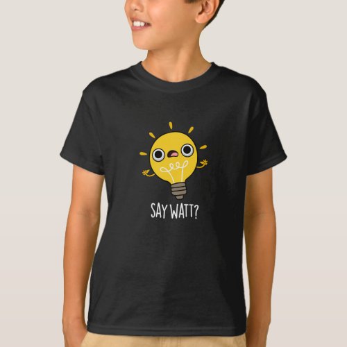 Say Watt Funny Light Bulb Pun Dark BG T_Shirt