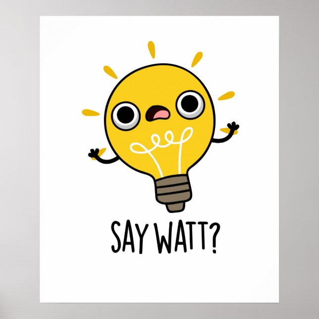 Say Watt Funny Light Bulb Pun  Poster (Front)
