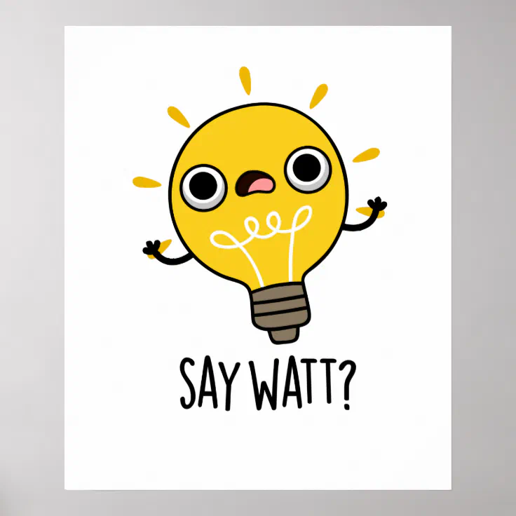 Say Watt Funny Light Bulb Pun Poster Zazzle