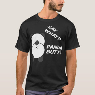 Say WhatPanda Butt! Funny Panda Bear For Men Woman T-Shirt