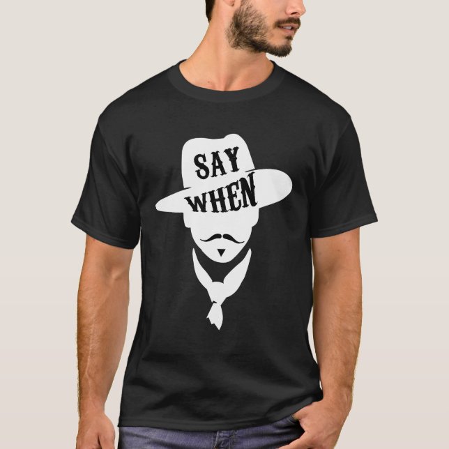 SAY WHEN!,funny tombstone  doc holliday Fan  lover T-Shirt (Front)
