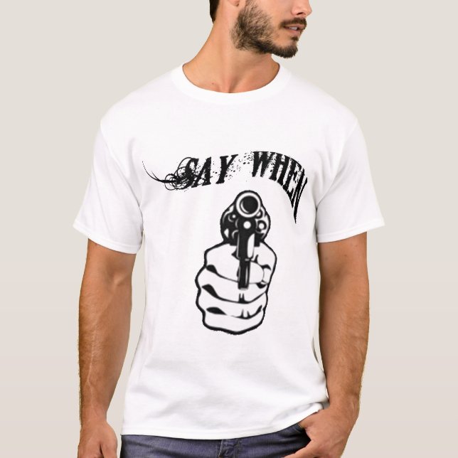SAY WHEN T-Shirt (Front)