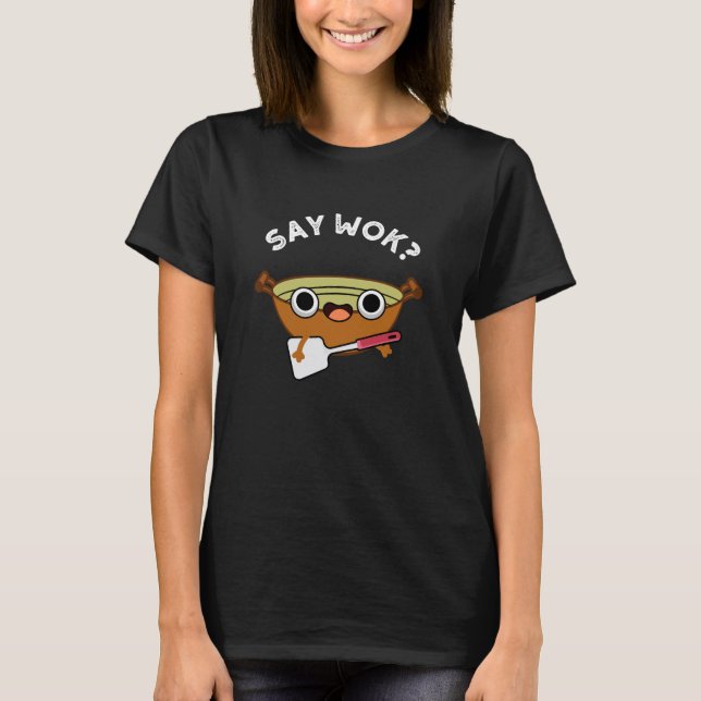 Say Wok Funny Chinese Wok Pun Dark BG T-Shirt (Front)