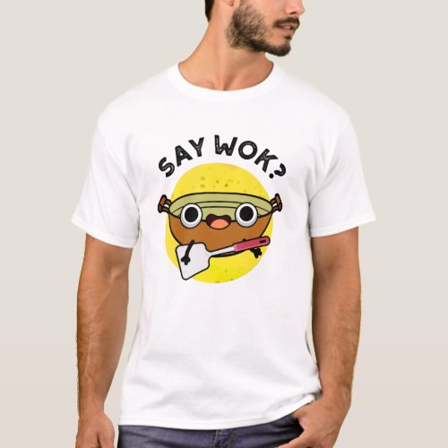 Say Wok Funny Chinese Wok Pun T_Shirt