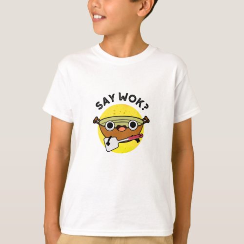 Say Wok Funny Chinese Wok Pun T_Shirt