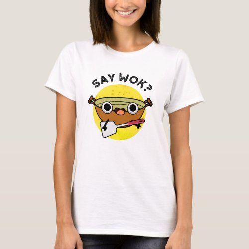 Say Wok Funny Chinese Wok Pun T_Shirt